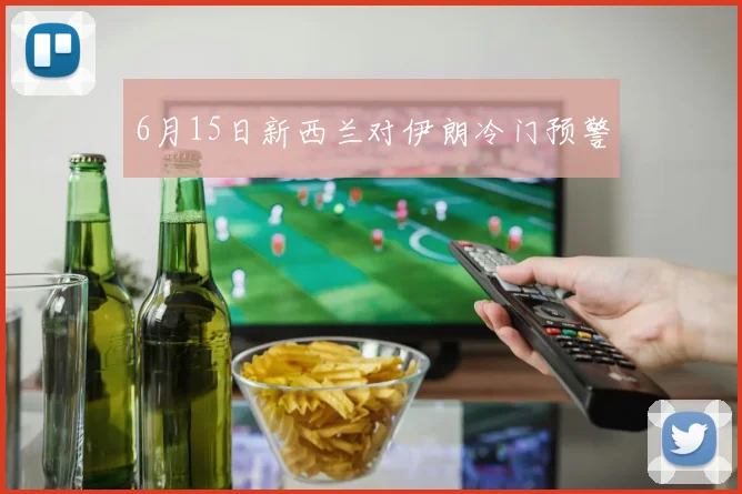 6月15日新西兰对伊朗冷门预警