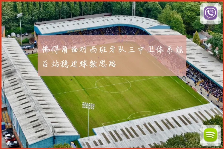 佛得角面对西班牙队三中卫体系能否站稳进球数思路