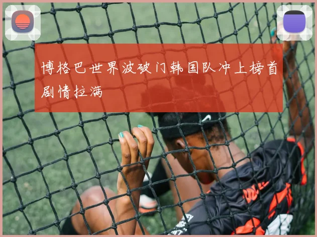 博格巴世界波破门韩国队冲上榜首剧情拉满