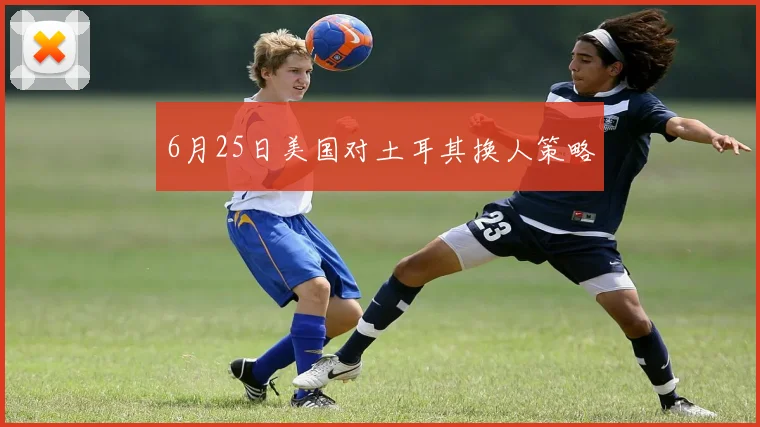6月25日美国对土耳其换人策略