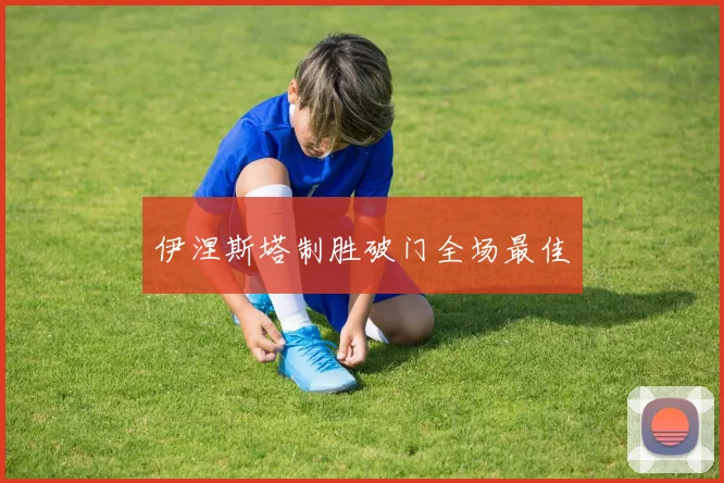 伊涅斯塔制胜破门全场最佳
