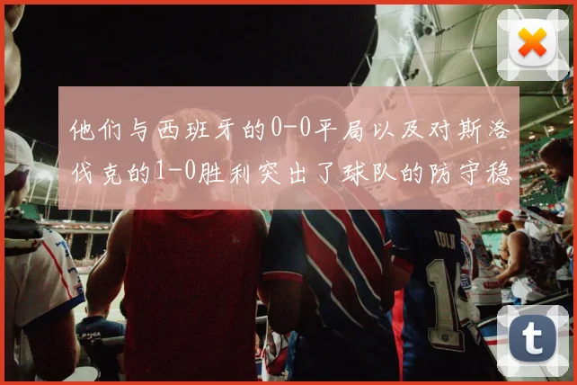 他们与西班牙的0-0平局以及对斯洛伐克的1-0胜利突出了球队的防守稳固性