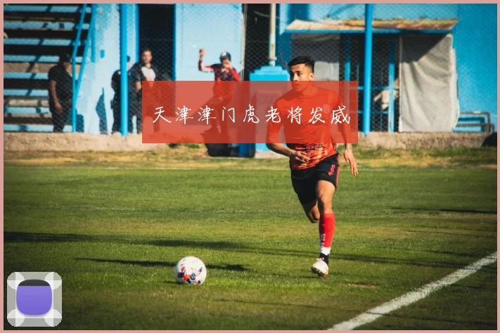 天津津门虎老将发威