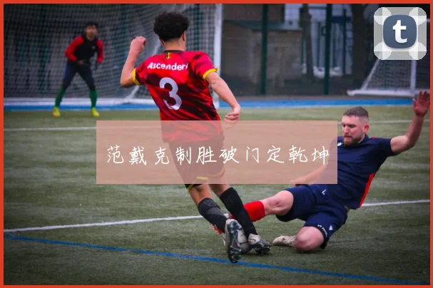 范戴克制胜破门定乾坤