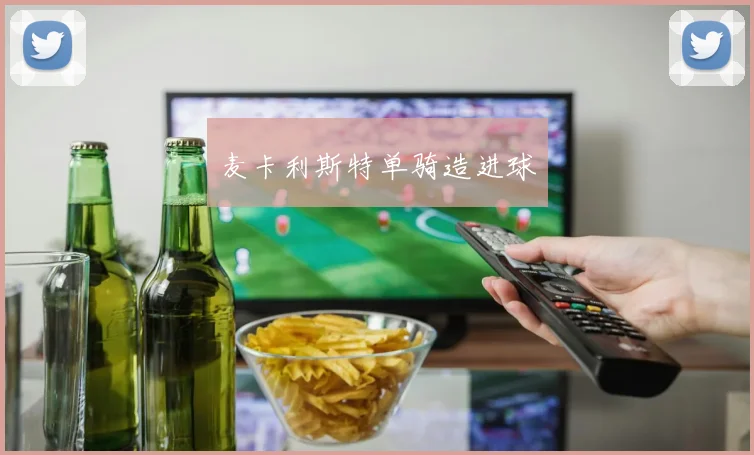 麦卡利斯特单骑造进球