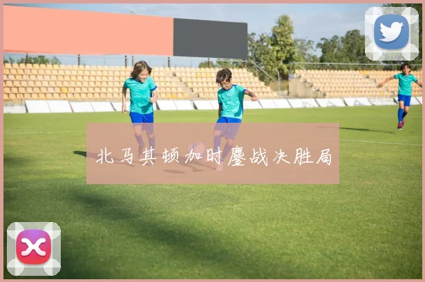 北马其顿加时鏖战决胜局