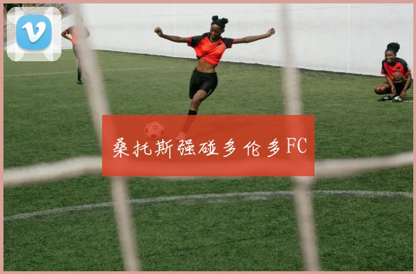 桑托斯强碰多伦多FC
