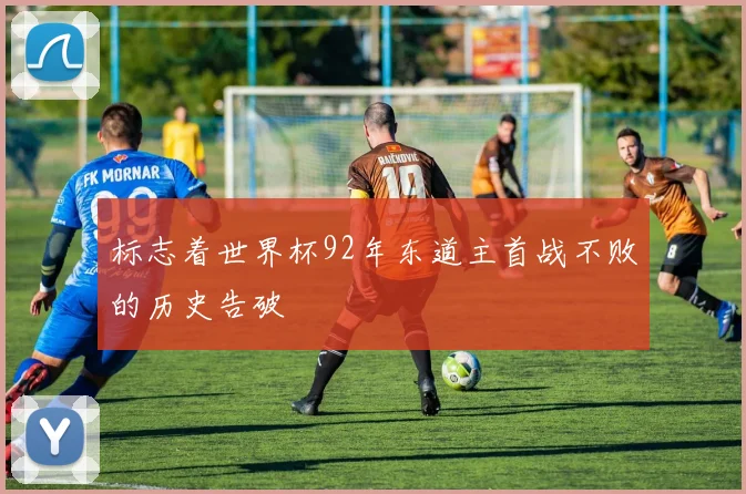 标志着世界杯92年东道主首战不败的历史告破
