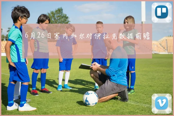 6月26日塞内加尔对伊拉克数据前瞻
