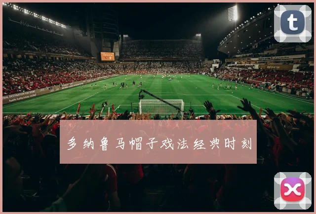 多纳鲁马帽子戏法经典时刻