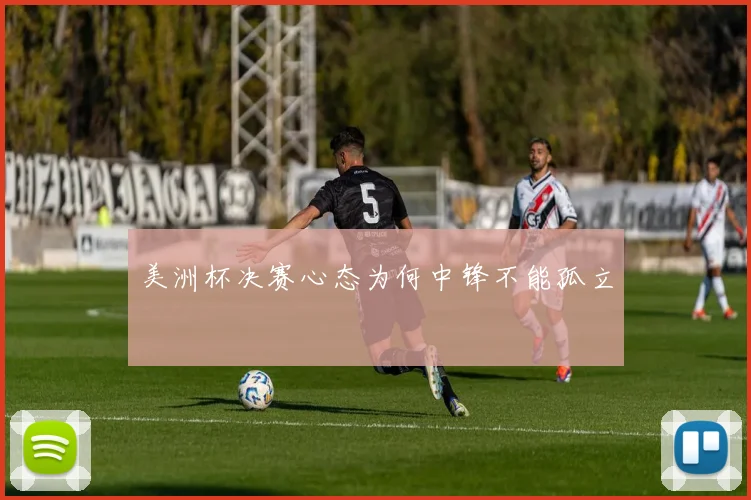 美洲杯决赛心态为何中锋不能孤立