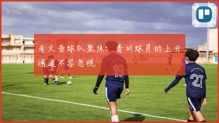 考文垂球队聚焦:青训球员的上升通道不容忽视