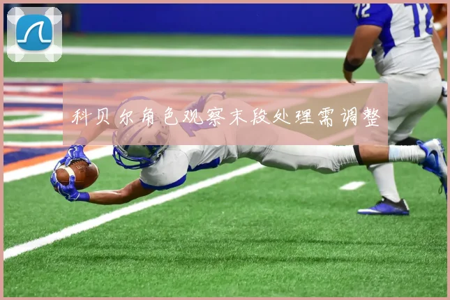 科贝尔角色观察末段处理需调整