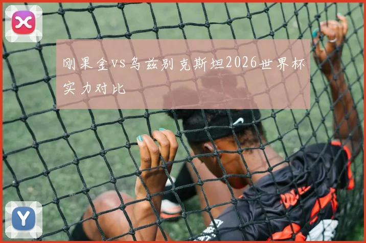 刚果金vs乌兹别克斯坦2026世界杯实力对比